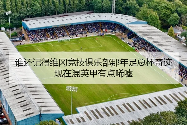 谁还记得维冈竞技俱乐部那年足总杯奇迹 现在混英甲有点唏嘘