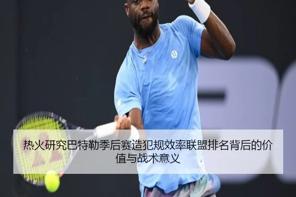 热火研究巴特勒季后赛造犯规效率联盟排名背后的价值与战术意义